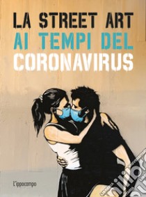 La street art ai tempi del coronavirus. Ediz. illustrata libro di Tapies Xavier