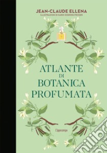 Atlante di botanica profumata libro di Ellena Jean-Claude