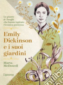 Emily Dickinson e i suoi giardini. Le piante e i luoghi che hanno ispirato l'iconica poetessa libro di McDowell Marta