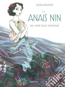 Anais Nin. Nel mare delle menzogne libro di Bischoff Léonie