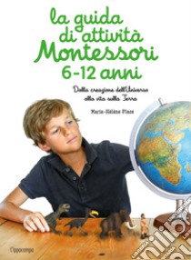 La guida di attività Montessori 6-12 anni. Dalla creazione dell'Universo alla vita sulla Terra libro di Place Marie-Hélène