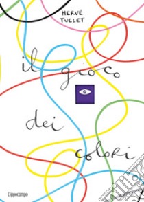 Il gioco dei colori. Ediz. a colori libro di Tullet Hervé