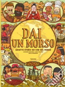 Dai un morso. Ghiotte storie sui cibi del mondo libro di Mizielinska Aleksandra; Mizielinski Daniel; Baranowska Natalia