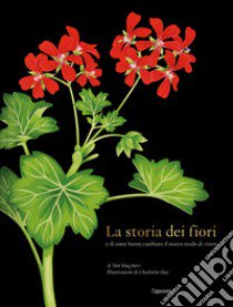 La storia dei fiori e di come hanno cambiato il nostro modo di vivere. Ediz. a colori libro di Kingsbury Noël