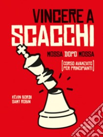 Vincere a scacchi. Mossa dopo mossa (corso avanzato per principianti) libro di Bordi Kevin; Robin Samy; Cesetti C. (cur.)