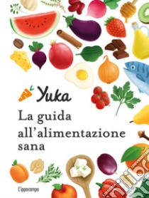 Yuka. La guida all'alimentazione sana. Ediz. a colori libro di Chapon Julie; Berthou Anthony