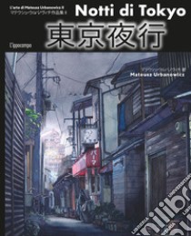 Notti di Tokyo. L'arte del disegno di Mateusz Urbanowicz. Ediz. illustrata libro di Urbanowicz Mateusz