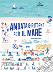 Andata e ritorno per il mare. Ediz. illustrata libro di Demois Agathe; Godeau Vincent