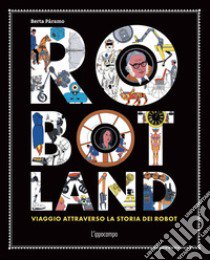 Robotland. Viaggio attraverso la storia dei robot libro di Paramo Berta