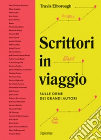 Scrittori in viaggio. Sulle orme dei grandi autori libro di Elborough Travis