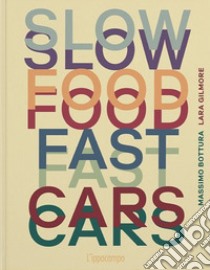 Slow food, fast cars. Casa Maria Luigia. Storie e ricette. Ediz. illustrata libro di Bottura Massimo; Gilmore Lara
