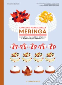 Il piccolo manuale della meringa. Pavlova, macaron, spumini e altri dolci meringati libro di Dupuis Mélanie