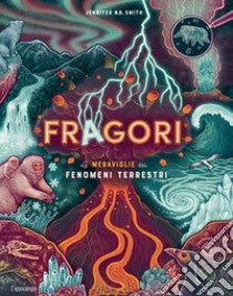 Fragori. Le meraviglie dei fenomeni terrestri libro di Smith Jennifer