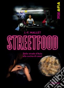 Streetfood. Dalle strade d'Asia alla cucina di casa! libro di Mallet Jean-François