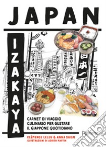 Japan Izakaya. Carnet di viaggio culinario per gustare il Giappone quotidiano. Ediz. illustrata libro di Leleu Clémence; Shoji Anna