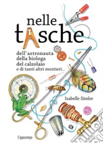 Nelle tasche dell'astronauta, della biologa, del calzolaio e di tanti altri mestieri... Album scoperte libro di Simler Isabelle