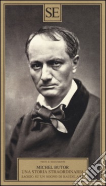 Una storia straordinaria. Saggio su un sogno di Baudelaire libro di Butor Michel