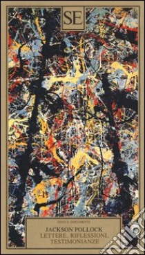 Lettere, riflessioni, testimonianze libro di Pollock Jackson; Pontiggia E. (cur.)