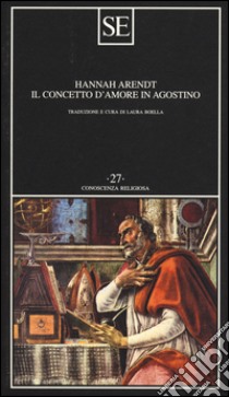 Il concetto d'amore in Agostino. Saggio di interpretazione filosofica libro di Arendt Hannah; Boella L. (cur.)