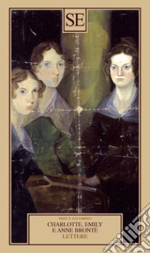 Lettere libro di Brontë Charlotte; Brontë Emily; Brontë Anne; Lanati B. (cur.)