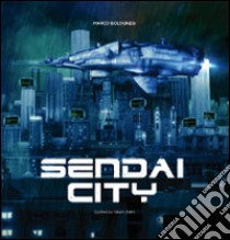 Sendai city. To the end of the future. Marco Bolognesi. Con poster. Ediz. illustrata libro di Dehò V. (cur.)