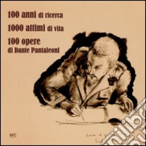 100 anni di ricerca. 1000 attimi di vita. 100 opere di Dante Pantaleoni libro di Fondazione Cicchetti Fontanesi Pantaleoni onlus (cur.)
