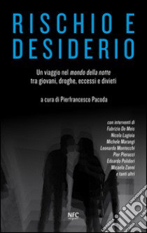 Rischio e desiderio. Un viaggio nel mondo della notte tra giovani, droghe, eccessi e divieti libro di Pacoda Pierfrancesco