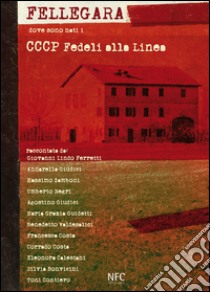 Fellegara. Dove sono nati i CCCP Fedeli alla linea. Ediz. illustrata libro di Contiero T. (cur.)