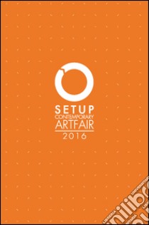 Setup contemporary Artfair (2016). Ediz. illustrata libro di Gavioli S. (cur.); Zannoni A. (cur.)