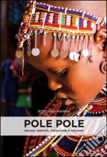 Pole pole. Maasai. Identità, tradizione e sviluppo. Ediz. illustrata libro di Marra Rossana