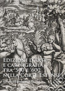 Edizioni d'arte e cartografia tra '500 e '600 nella Corte Estense. Il Tasso a Castelvetro A.D. 1564 libro di Emiliani Andrea; Zanasi Stefano