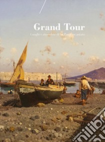 Grand Tour. Luoghi e atmosfere di un paese incantato. Catalogo della mostra (Reggio Emilia, 25 novembre-10 febbraio 2017). Ediz. a colori libro di Brighi A. (cur.)