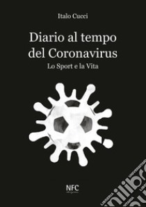 Diario al tempo del Coronavirus. Lo sport e la vita libro di Cucci Italo