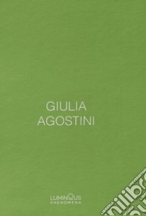 Giulia Agostini. Luminous Phenomena. Ediz. italiana, francese e inglese. Vol. 3 libro di Agostini Giulia; Madesani A. (cur.); Brunamonti F. (cur.); Checefsky B. (cur.)