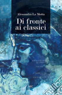 Di fronte ai classici. Alessandro La Motta libro di La Motta Alessandro