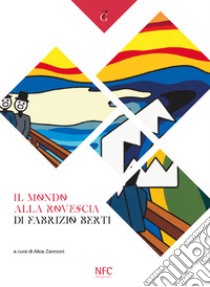 Il mondo alla rovescia di Fabrizio Berti libro di Zannoni A. (cur.)