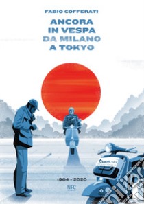 Ancora in vespa da Milano a Tokyo. 1964 - 2020 libro di Cofferati Fabio