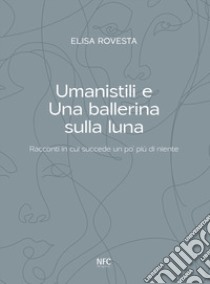 Umanistili e una ballerina sulla luna libro di Rovesta Elisa