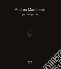 Goccia a goccia. Andrea Marchesin libro di Marchesin Andrea