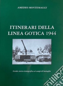 Itinerari della Linea Gotica 1944. Guida storico-fotografica ai campi di battaglia libro di Montemaggi Amedeo; Montemaggi A. (cur.)