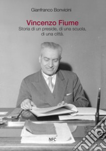 Vincenzo Fiume. Storia di un preside, di una scuola, di una città libro di Bonvicini Gianfranco