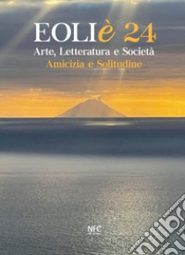 Eoliè 24. Arte, letteratura e società. Amicizia e solitudine libro di Malfitano F. (cur.); Tosi R. (cur.)