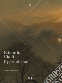 Il perturbante. Edoardo Cialfi libro di Canali C. (cur.); Galleria Zamagni Arte (cur.)