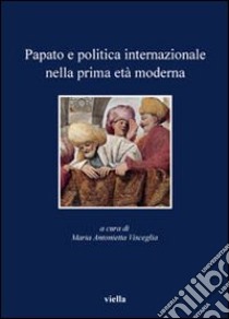 Papato e politica internazionale nella prima età moderna libro di Visceglia M. A. (cur.)