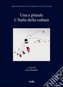 Una e plurale. L'Italia della cultura libro di Zannino L. (cur.)