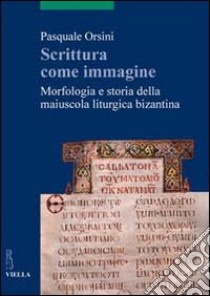 Scrittura come immagine. Morfologia e storia della maiuscola liturgica bizantina libro di Orsini Pasquale