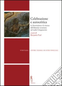 Celebrazione e autocritica. La Serenissima e la ricerca dell'identità veneziana nel tardo cinquecento libro di Benjamin P. (cur.)