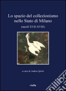 Lo spazio del collezionismo nello stato di Milano (secoli XVII-XVIII) libro di Spiriti A. (cur.)