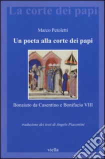 Un poeta alla corte dei papi. Bonaiuto da Casentino e Bonifacio VIII libro di Petoletti Marco