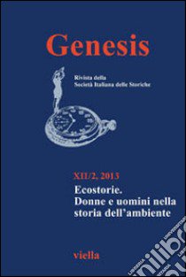 Genesis. Rivista della Società italiana delle storiche (2013). Vol. 2: Ecostorie. Donne e uomini nella storia dell'ambiente libro